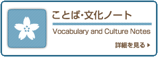 ことば・文化ノート Vocabulary and Culture Notes 詳細を見る